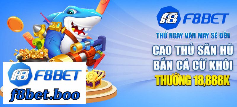 F8bet Thưởng 18.888k Cho Cao Thủ Săn Hũ, Bắn Cá Cừ Khôi